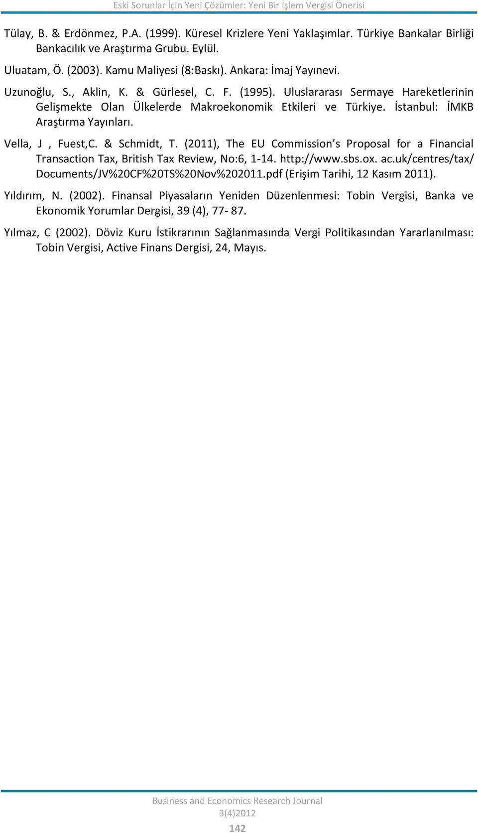 Uluslararası Sermaye Hareketlerinin Gelişmekte Olan Ülkelerde Makroekonomik Etkileri ve Türkiye. İstanbul: İMKB Araştırma Yayınları. Vella, J, Fuest,C. & Schmidt, T.