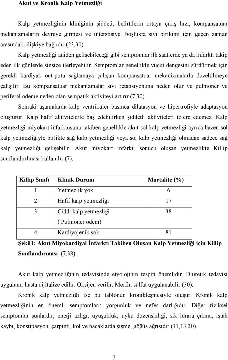 Semptomlar genellikle vücut dengesini sürdürmek için gerekli kardiyak out-putu sağlamaya çalışan kompansatuar mekanizmalarla düzeltilmeye çalışılır.