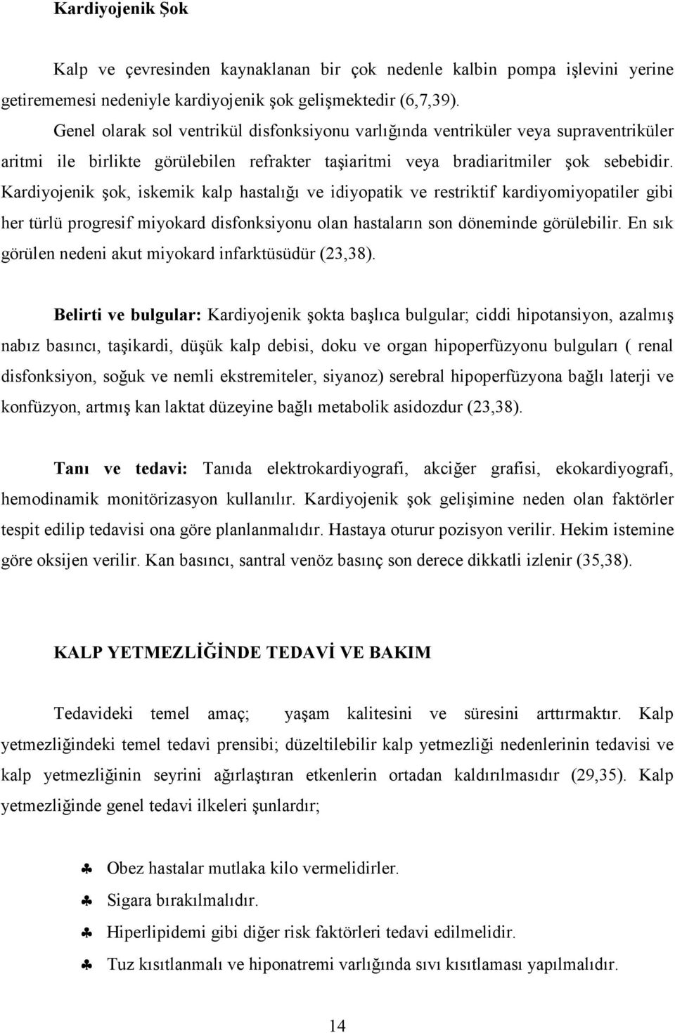 Kardiyojenik şok, iskemik kalp hastalığı ve idiyopatik ve restriktif kardiyomiyopatiler gibi her türlü progresif miyokard disfonksiyonu olan hastaların son döneminde görülebilir.