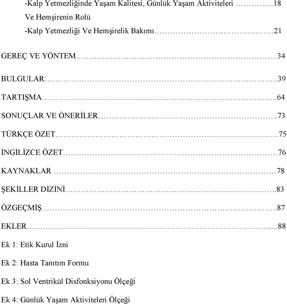 39 TARTIŞMA..64 SONUÇLAR VE ÖNERĐLER..73 TÜRKÇE ÖZET 75 ĐNGĐLĐZCE ÖZET 76 KAYNAKLAR 78 ŞEKĐLLER DĐZĐNĐ.