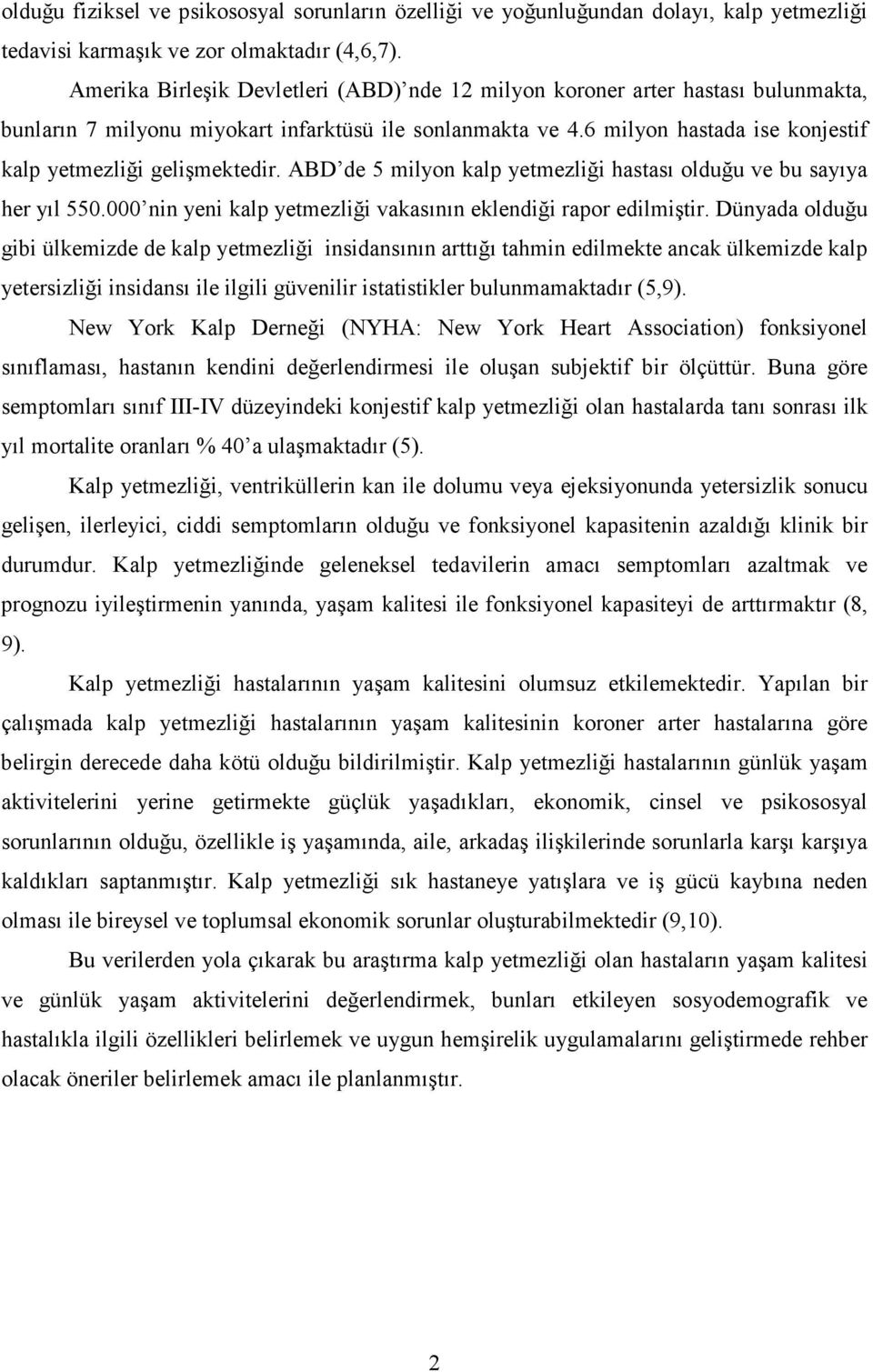 6 milyon hastada ise konjestif kalp yetmezliği gelişmektedir. ABD de 5 milyon kalp yetmezliği hastası olduğu ve bu sayıya her yıl 550.000 nin yeni kalp yetmezliği vakasının eklendiği rapor edilmiştir.