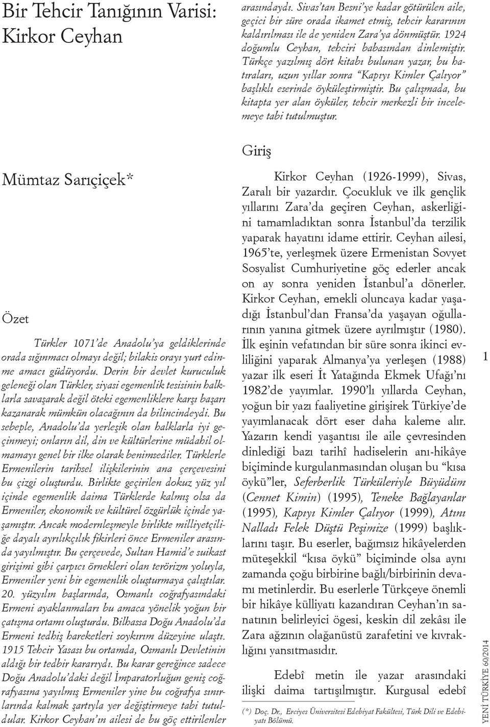 Bu çalışmada, bu kitapta yer alan öyküler, tehcir merkezli bir incelemeye tabi tutulmuştur.