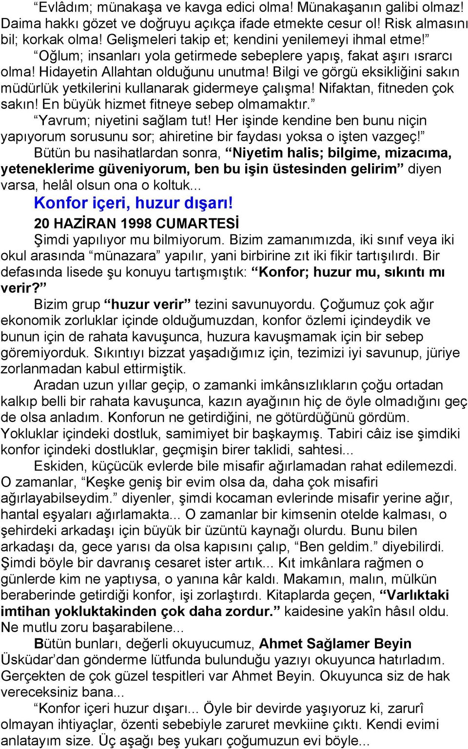 Bilgi ve görgü eksikliğini sakın müdürlük yetkilerini kullanarak gidermeye çalışma! Nifaktan, fitneden çok sakın! En büyük hizmet fitneye sebep olmamaktır. Yavrum; niyetini sağlam tut!