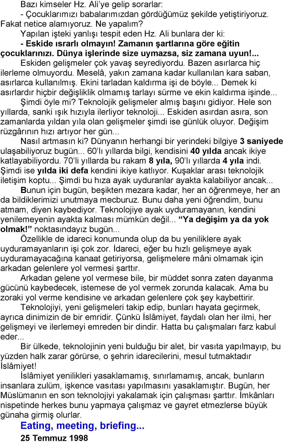 Bazen asırlarca hiç ilerleme olmuyordu. Meselâ, yakın zamana kadar kullanılan kara saban, asırlarca kullanılmış. Ekini tarladan kaldırma işi de böyle.