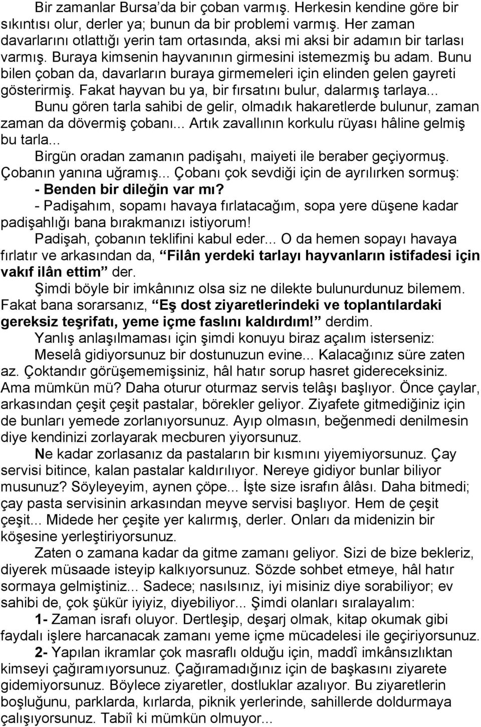 Bunu bilen çoban da, davarların buraya girmemeleri için elinden gelen gayreti gösterirmiş. Fakat hayvan bu ya, bir fırsatını bulur, dalarmış tarlaya.