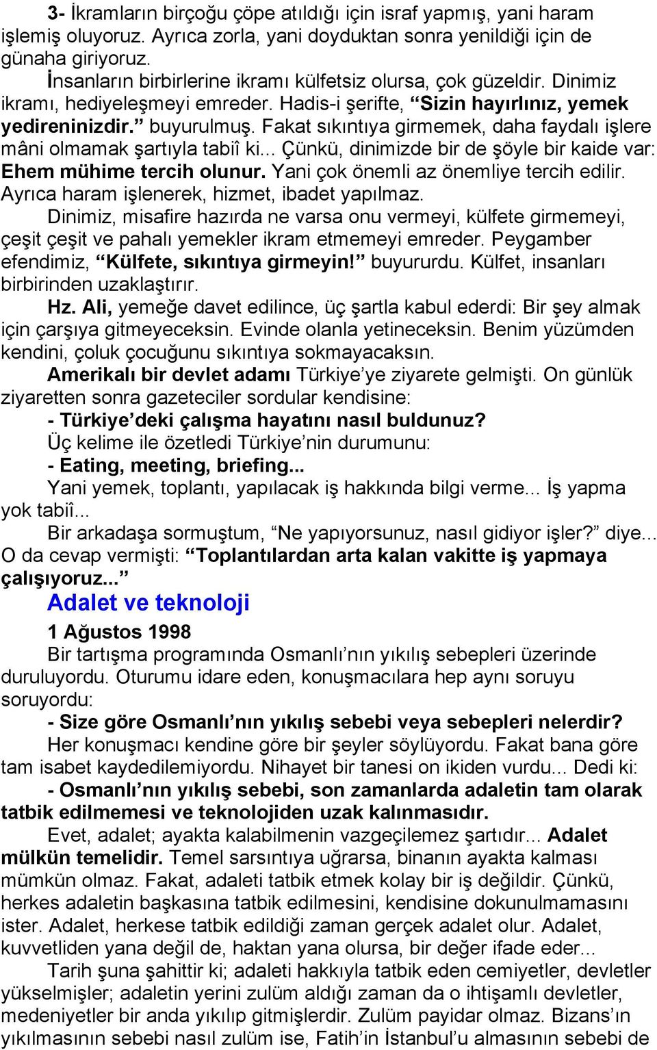 Fakat sıkıntıya girmemek, daha faydalı işlere mâni olmamak şartıyla tabiî ki... Çünkü, dinimizde bir de şöyle bir kaide var: Ehem mühime tercih olunur. Yani çok önemli az önemliye tercih edilir.