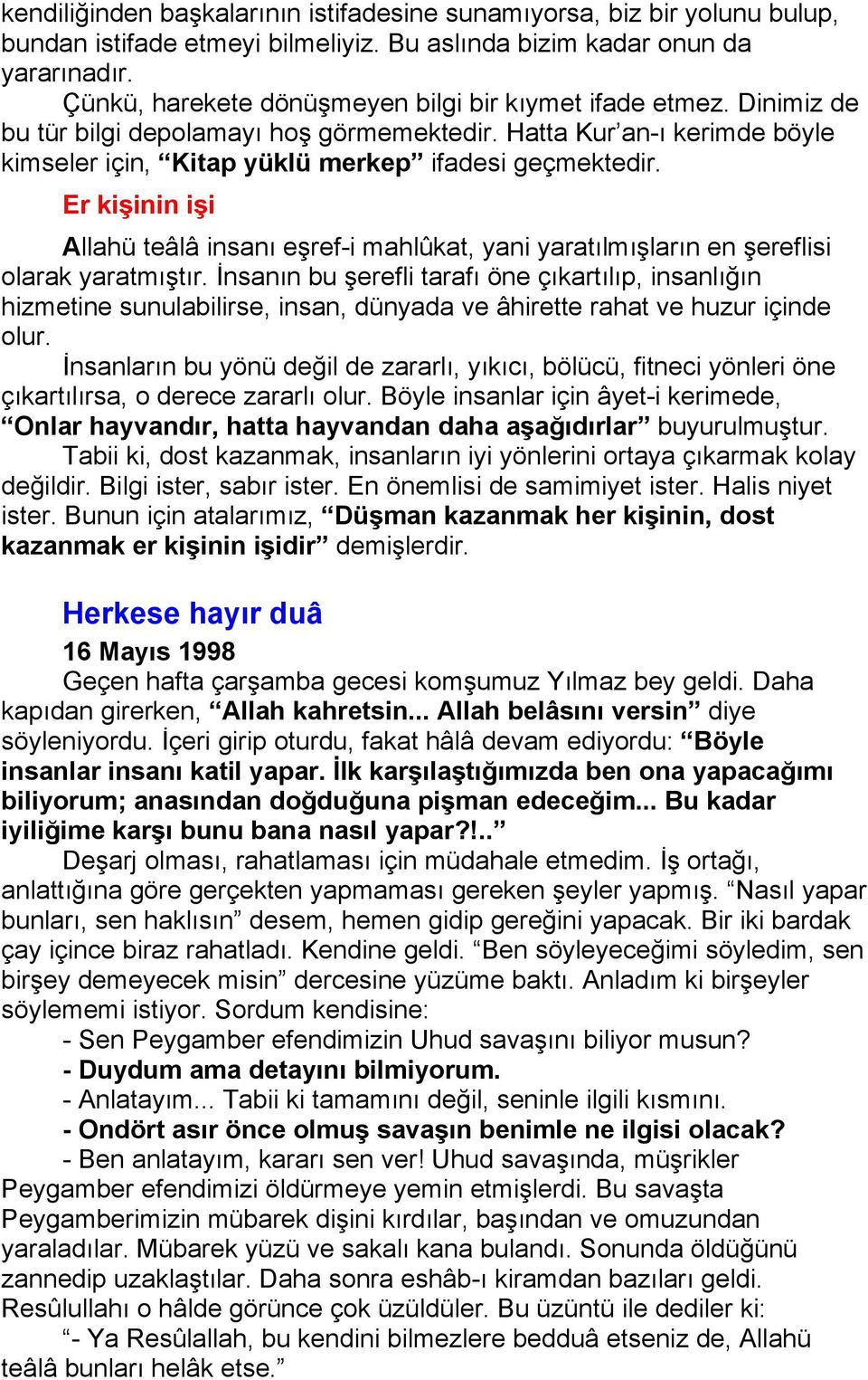 Er kişinin işi Allahü teâlâ insanı eşref-i mahlûkat, yani yaratılmışların en şereflisi olarak yaratmıştır.