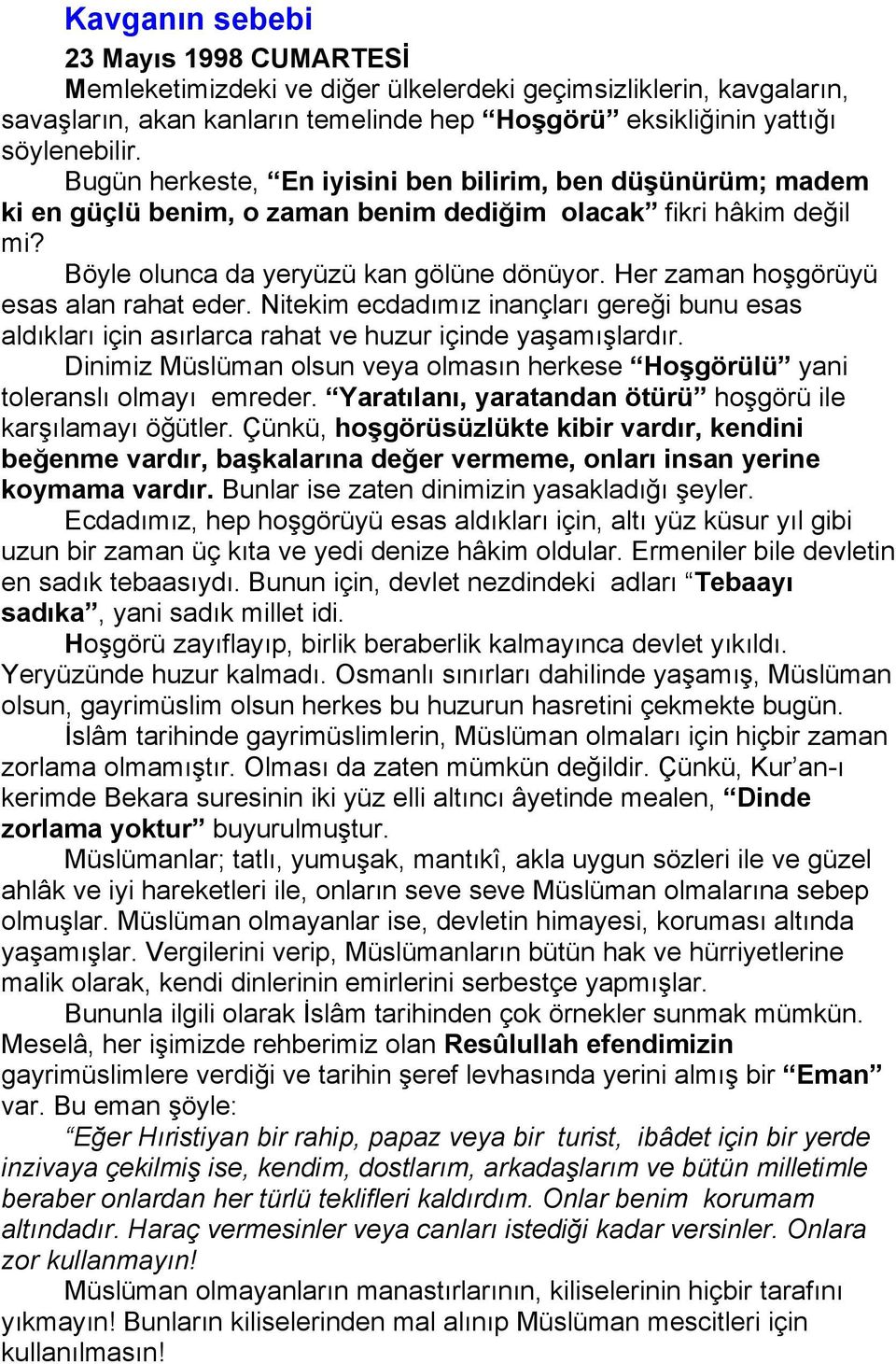 Her zaman hoşgörüyü esas alan rahat eder. Nitekim ecdadımız inançları gereği bunu esas aldıkları için asırlarca rahat ve huzur içinde yaşamışlardır.