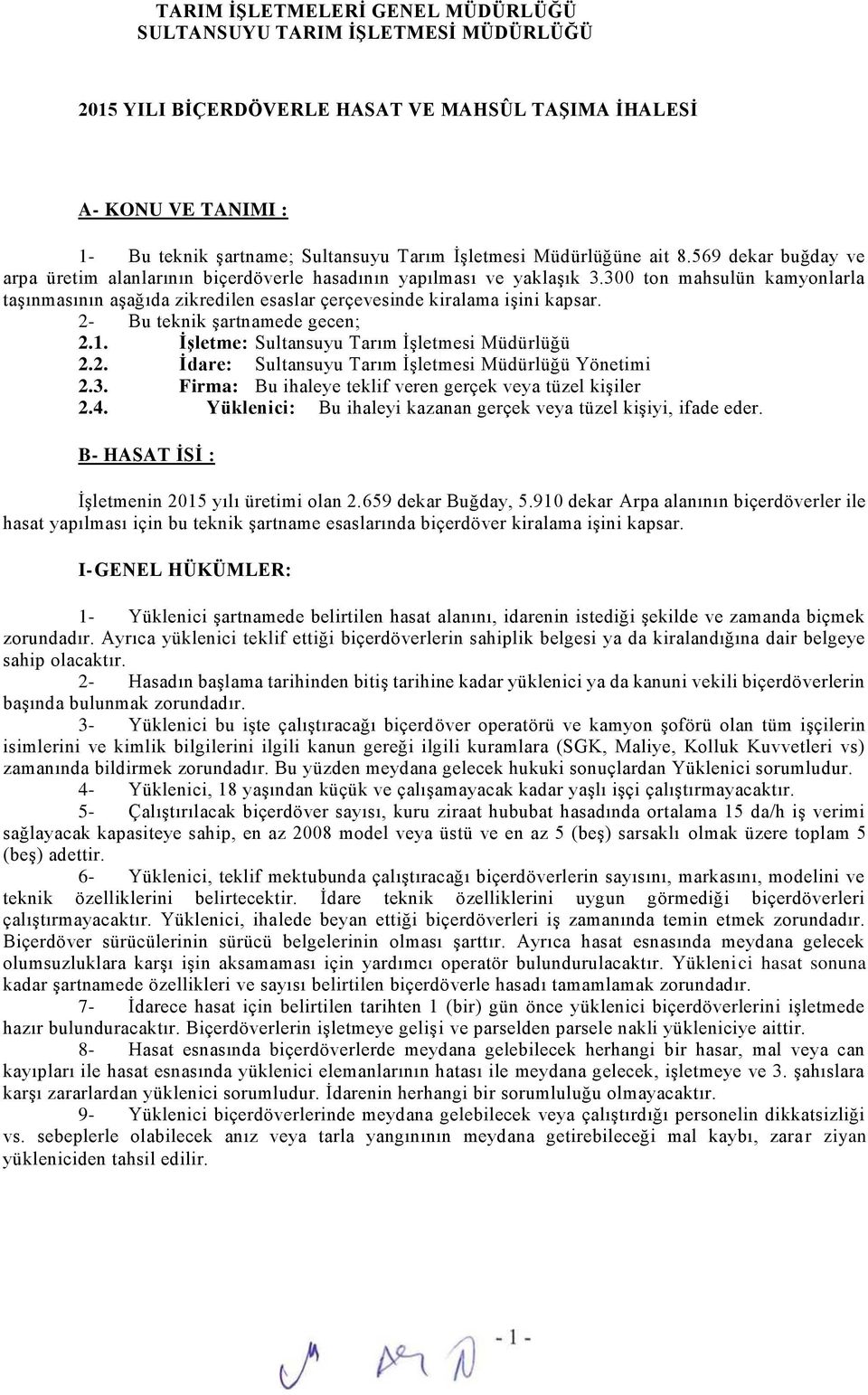 300 ton mahsulün kamyonlarla taşınmasının aşağıda zikredilen esaslar çerçevesinde kiralama işini kapsar. 2- Bu teknik şartnamede gecen; 2.1. İşletme: Sultansuyu Tarım İşletmesi Müdürlüğü 2.2. İdare: Sultansuyu Tarım İşletmesi Müdürlüğü Yönetimi 2.