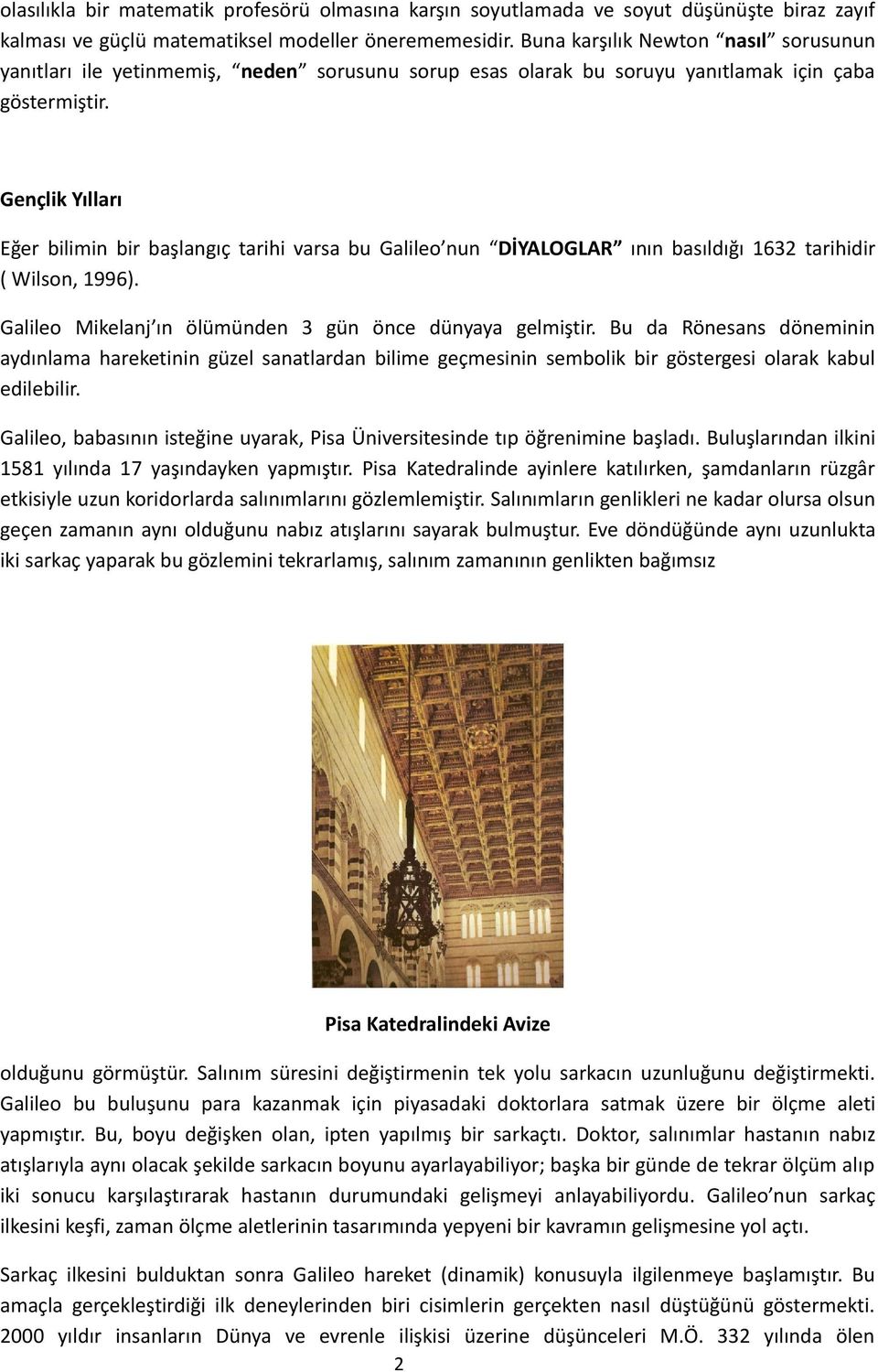 Gençlik Yılları Eğer bilimin bir başlangıç tarihi varsa bu Galileo nun DİYALOGLAR ının basıldığı 1632 tarihidir ( Wilson, 1996). Galileo Mikelanj ın ölümünden 3 gün önce dünyaya gelmiştir.