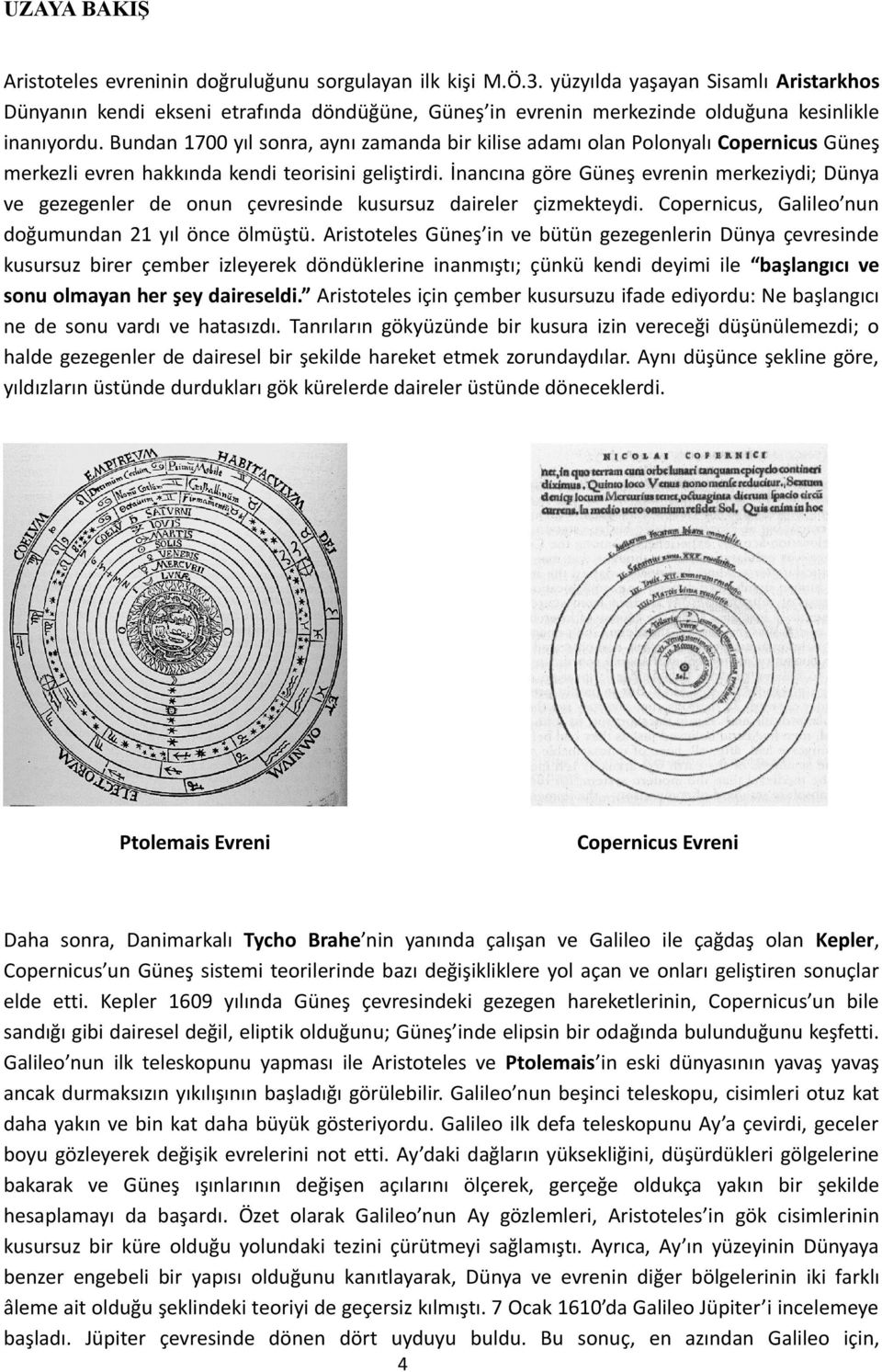 Bundan 1700 yıl sonra, aynı zamanda bir kilise adamı olan Polonyalı Copernicus Güneş merkezli evren hakkında kendi teorisini geliştirdi.