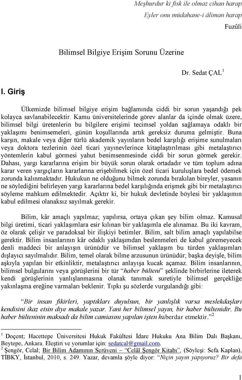 Kamu üniversitelerinde görev alanlar da içinde olmak üzere, bilimsel bilgi üretenlerin bu bilgilere erişimi tecimsel yoldan sağlamaya odaklı bir yaklaşımı benimsemeleri, günün koşullarında artık