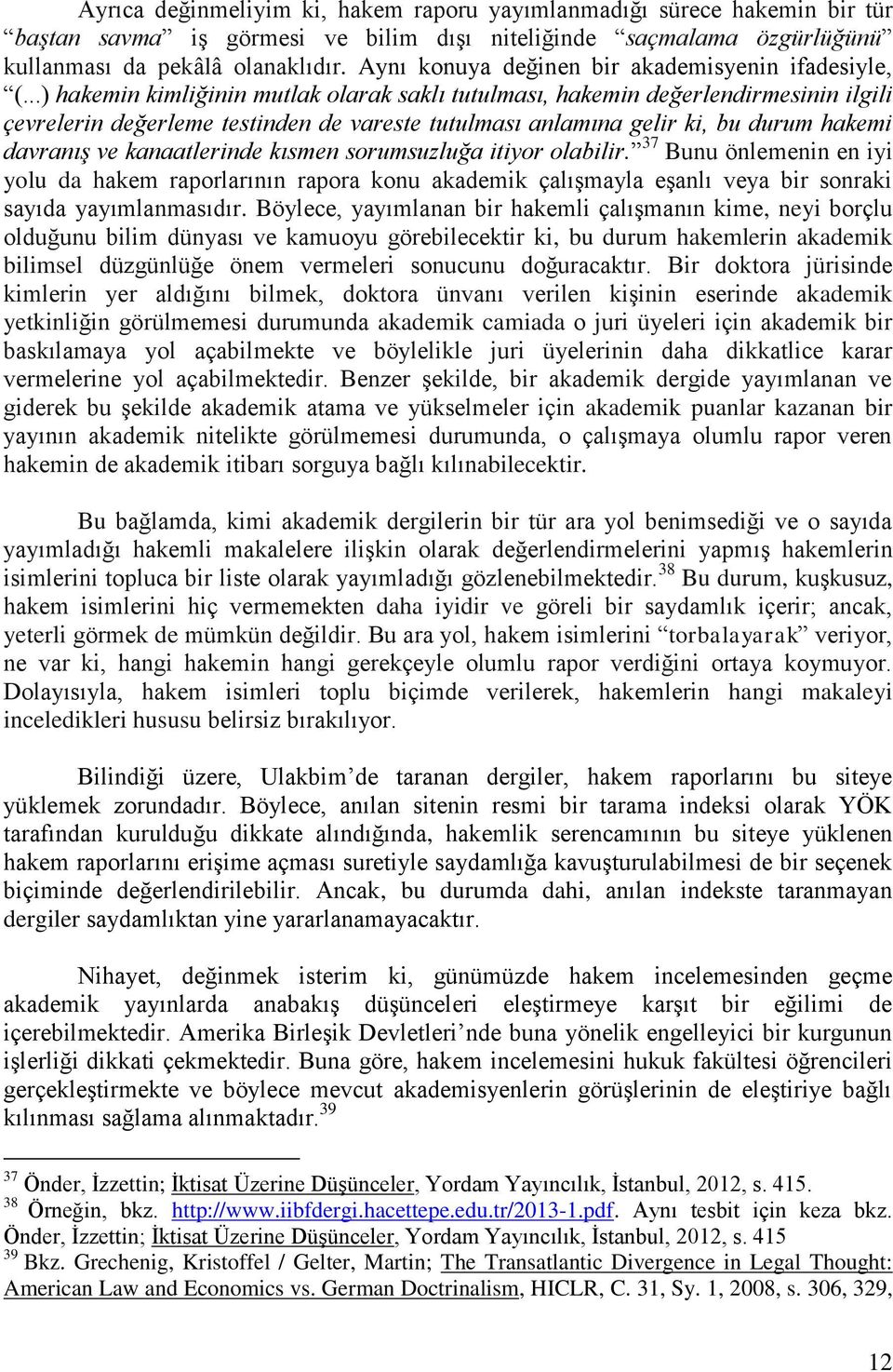 ..) hakemin kimliğinin mutlak olarak saklı tutulması, hakemin değerlendirmesinin ilgili çevrelerin değerleme testinden de vareste tutulması anlamına gelir ki, bu durum hakemi davranış ve