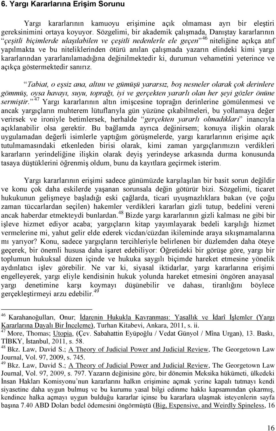 çalışmada yazarın elindeki kimi yargı kararlarından yararlanılamadığına değinilmektedir ki, durumun vehametini yeterince ve açıkça göstermektedir sanırız.