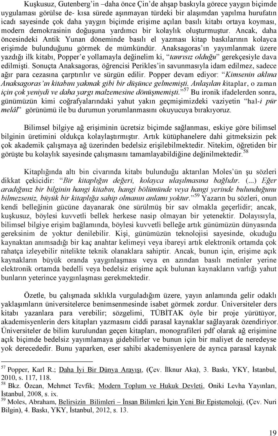 Ancak, daha öncesindeki Antik Yunan döneminde basılı el yazması kitap baskılarının kolayca erişimde bulunduğunu görmek de mümkündür.