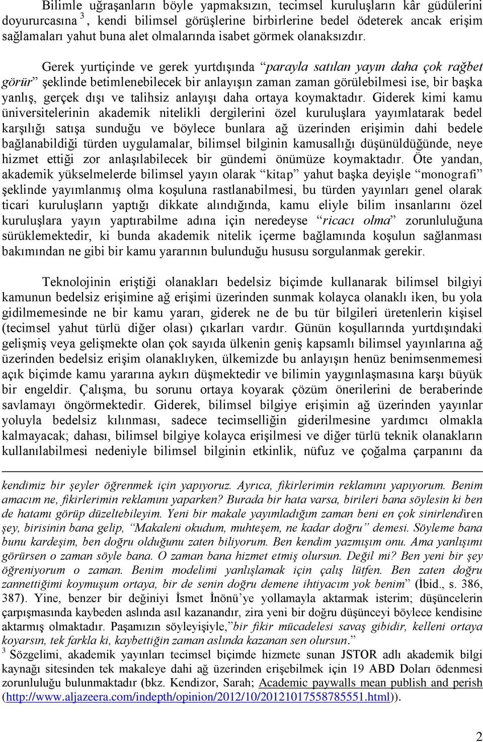 Gerek yurtiçinde ve gerek yurtdışında parayla satılan yayın daha çok rağbet görür şeklinde betimlenebilecek bir anlayışın zaman zaman görülebilmesi ise, bir başka yanlış, gerçek dışı ve talihsiz