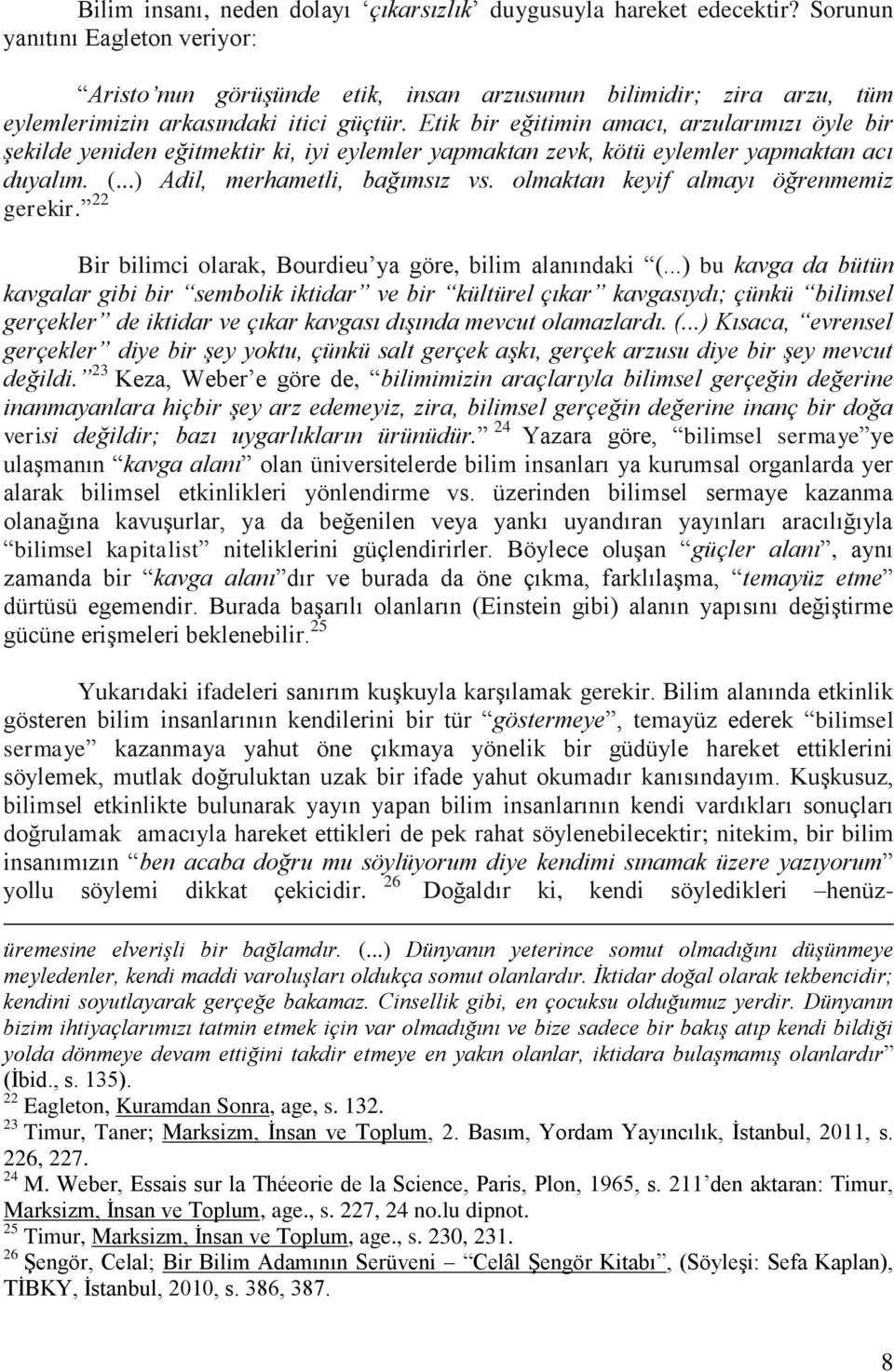 Etik bir eğitimin amacı, arzularımızı öyle bir şekilde yeniden eğitmektir ki, iyi eylemler yapmaktan zevk, kötü eylemler yapmaktan acı duyalım. (...) Adil, merhametli, bağımsız vs.