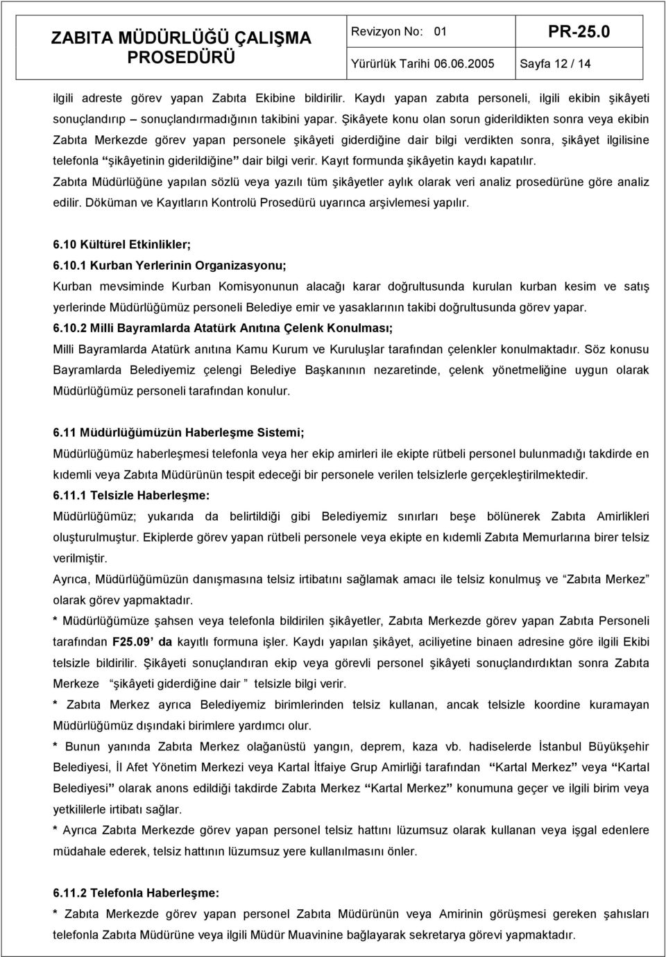 dair bilgi verir. Kayıt formunda şikâyetin kaydı kapatılır. Zabıta Müdürlüğüne yapılan sözlü veya yazılı tüm şikâyetler aylık olarak veri analiz prosedürüne göre analiz edilir.