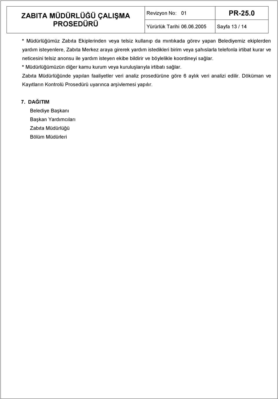 girerek yardım istedikleri birim veya şahıslarla telefonla irtibat kurar ve neticesini telsiz anonsu ile yardım isteyen ekibe bildirir ve böylelikle koordineyi sağlar.