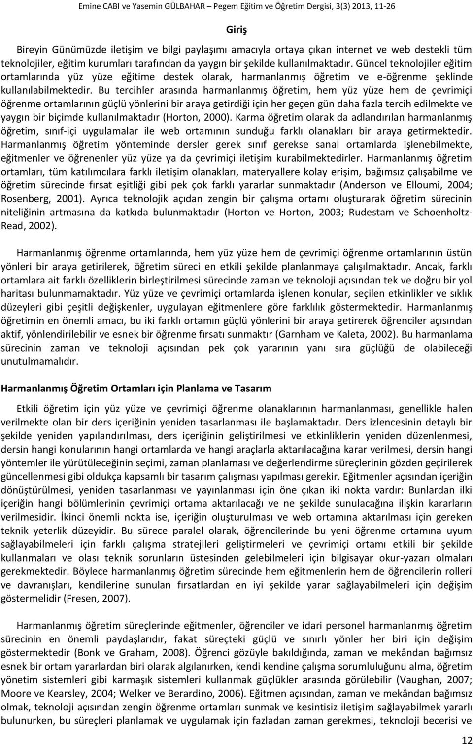 Güncel teknolojiler eğitim ortamlarında yüz yüze eğitime destek olarak, harmanlanmış öğretim ve e-öğrenme şeklinde kullanılabilmektedir.