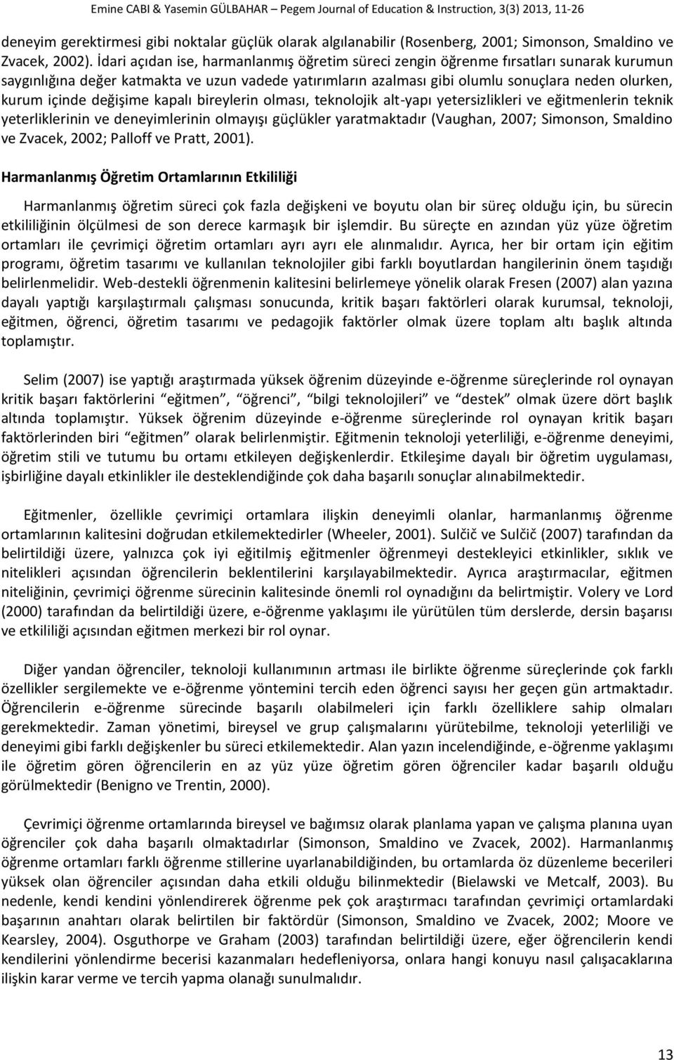 İdari açıdan ise, harmanlanmış öğretim süreci zengin öğrenme fırsatları sunarak kurumun saygınlığına değer katmakta ve uzun vadede yatırımların azalması gibi olumlu sonuçlara neden olurken, kurum