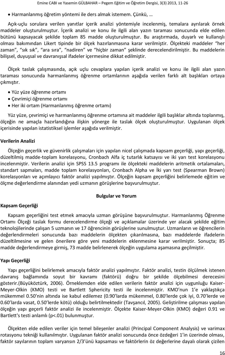 İçerik analizi ve konu ile ilgili alan yazın taraması sonucunda elde edilen bütünü kapsayacak şekilde toplam 85 madde oluşturulmuştur.