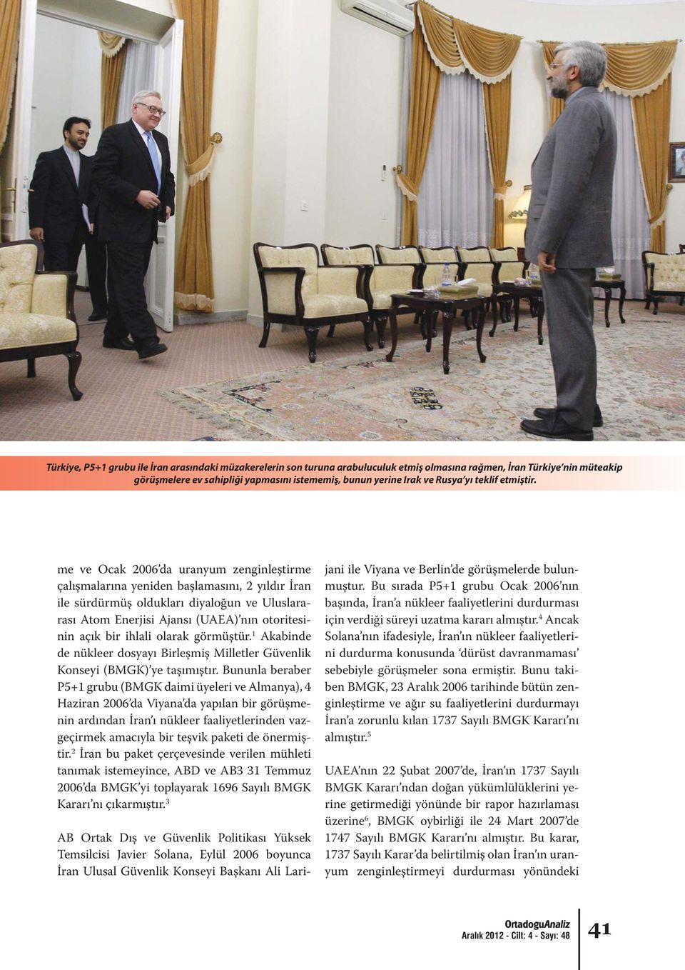 me ve Ocak 2006 da uranyum zenginleştirme çalışmalarına yeniden başlamasını, 2 yıldır İran ile sürdürmüş oldukları diyaloğun ve Uluslararası Atom Enerjisi Ajansı (UAEA) nın otoritesinin açık bir