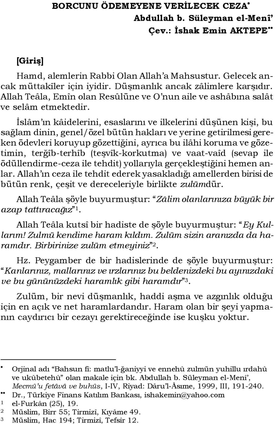 Ġslâm ın kâidelerini, esaslarını ve ilkelerini düģünen kiģi, bu sağlam dinin, genel/özel bütün hakları ve yerine getirilmesi gereken ödevleri koruyup gözettiğini, ayrıca bu ilâhi koruma ve gözetimin,