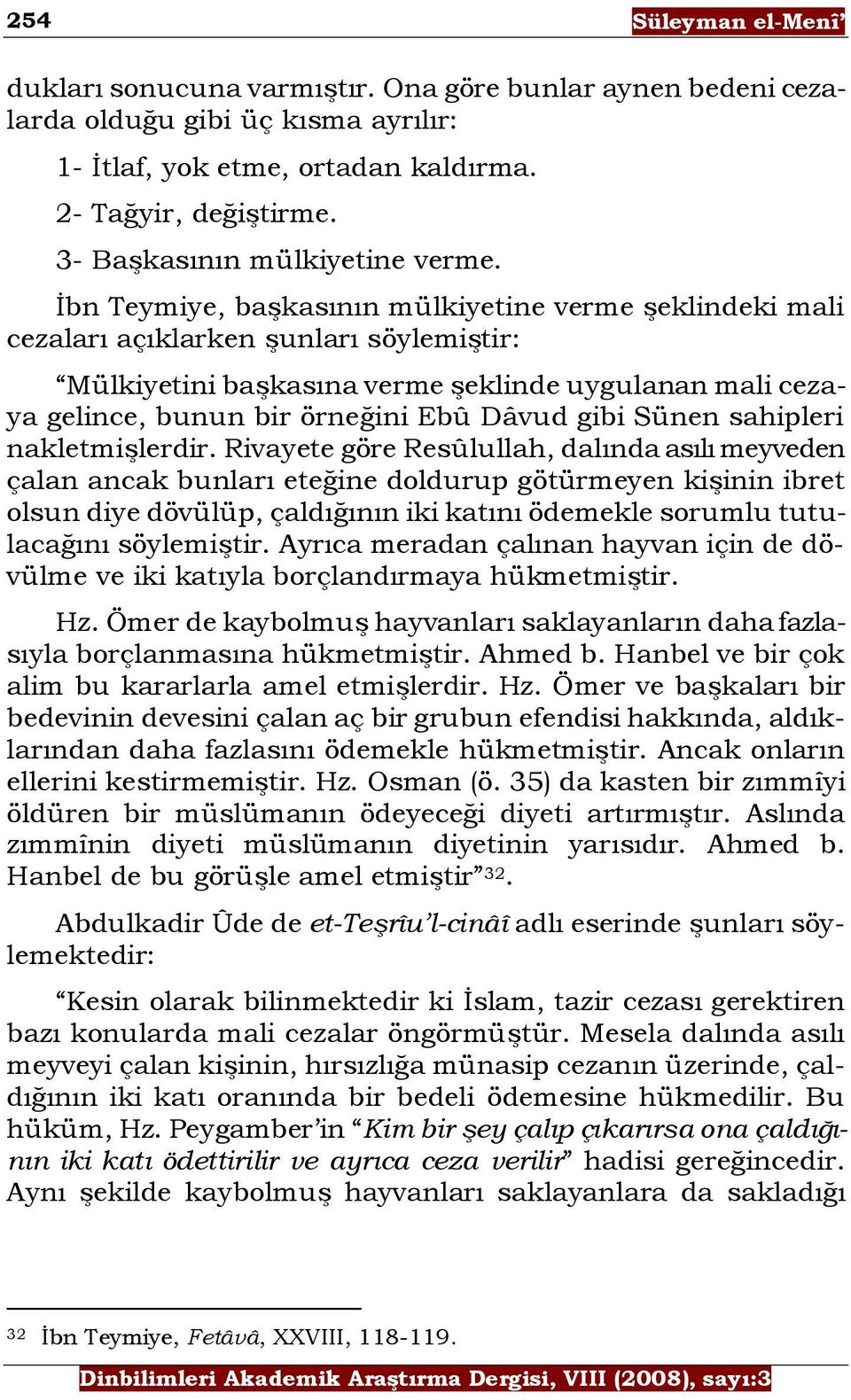 Ġbn Teymiye, baģkasının mülkiyetine verme Ģeklindeki mali cezaları açıklarken Ģunları söylemiģtir: Mülkiyetini baģkasına verme Ģeklinde uygulanan mali cezaya gelince, bunun bir örneğini Ebû Dâvud