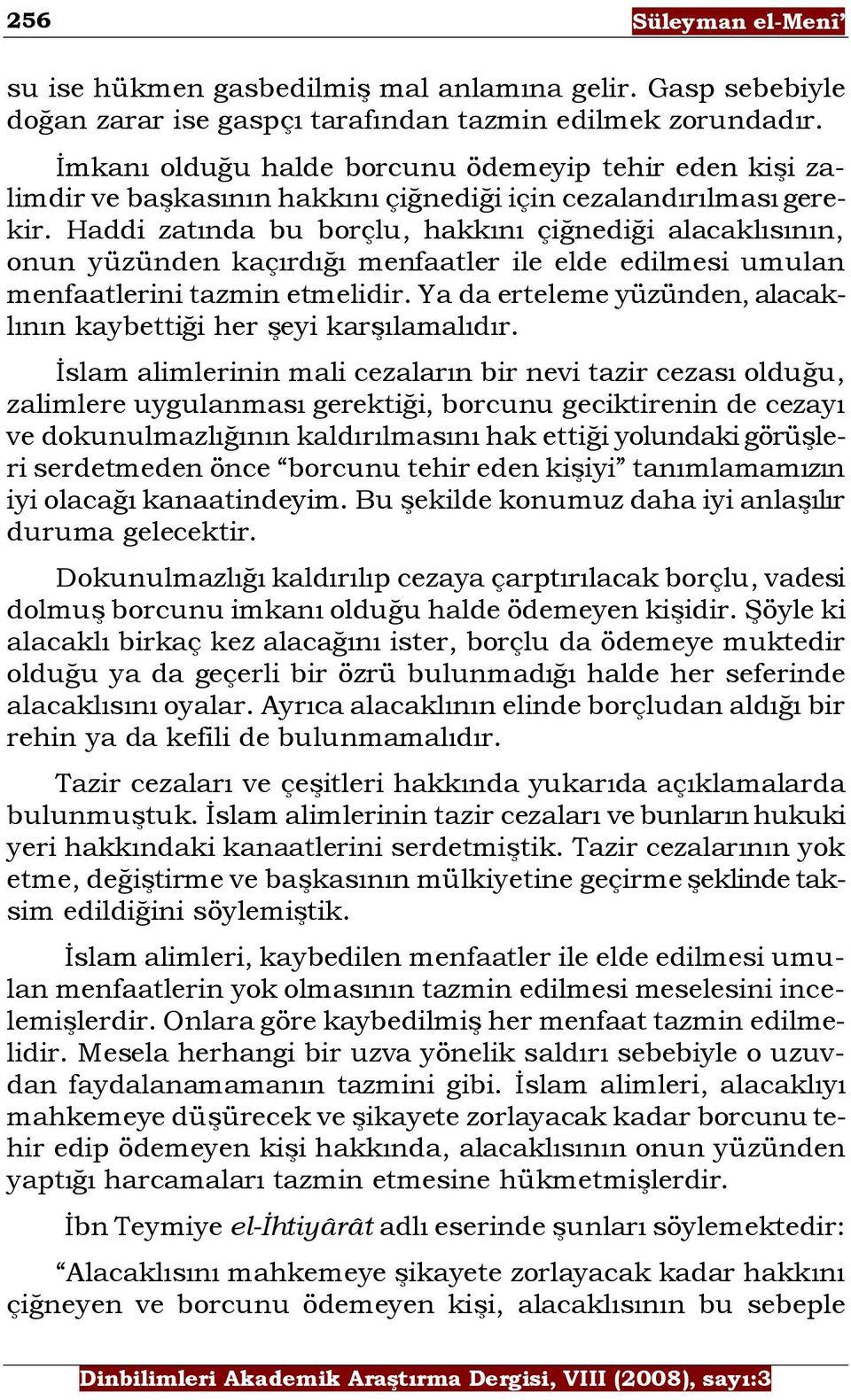 Haddi zatında bu borçlu, hakkını çiğnediği alacaklısının, onun yüzünden kaçırdığı menfaatler ile elde edilmesi umulan menfaatlerini tazmin etmelidir.