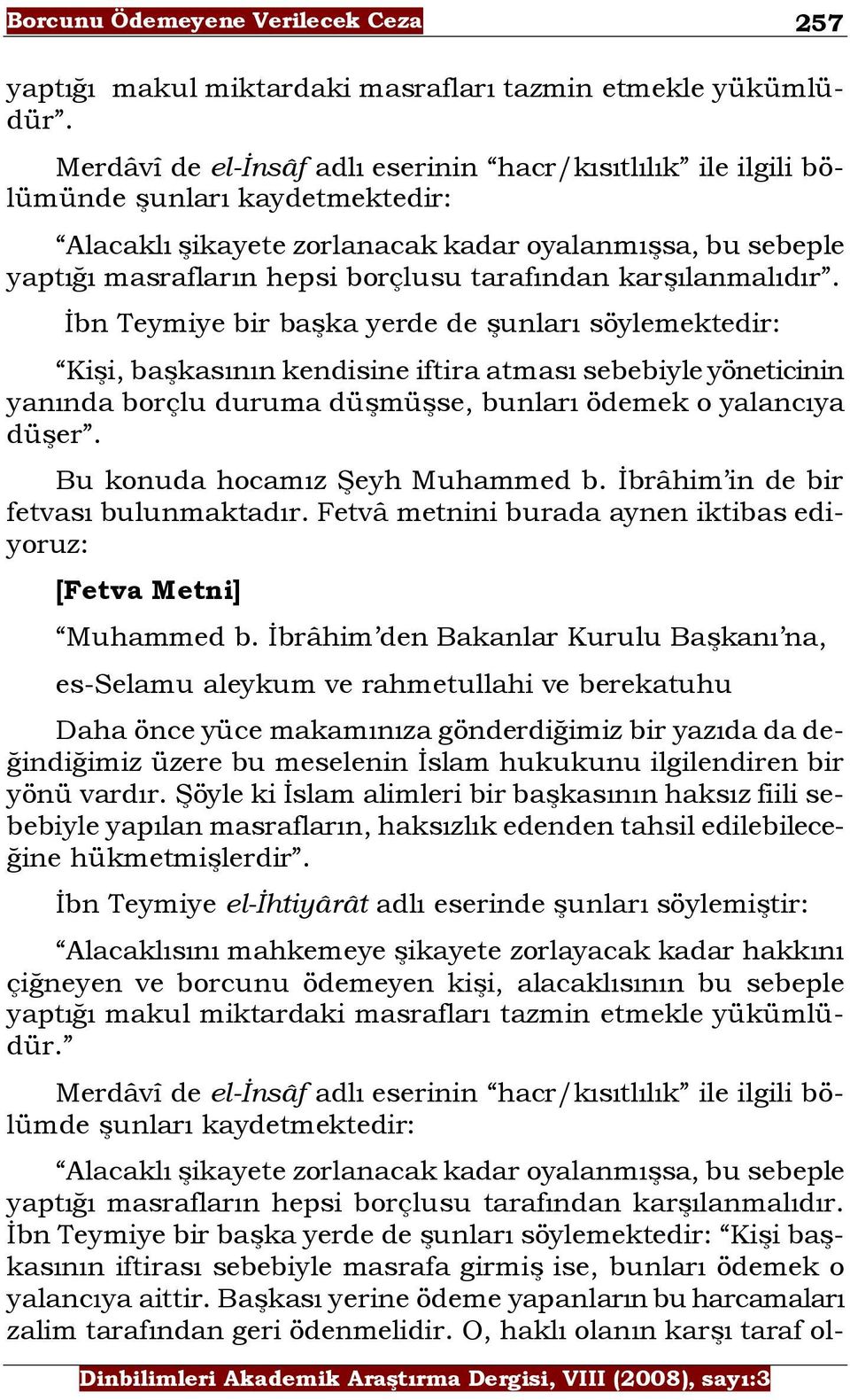 karģılanmalıdır. Ġbn Teymiye bir baģka yerde de Ģunları söylemektedir: KiĢi, baģkasının kendisine iftira atması sebebiyle yöneticinin yanında borçlu duruma düģmüģse, bunları ödemek o yalancıya düģer.