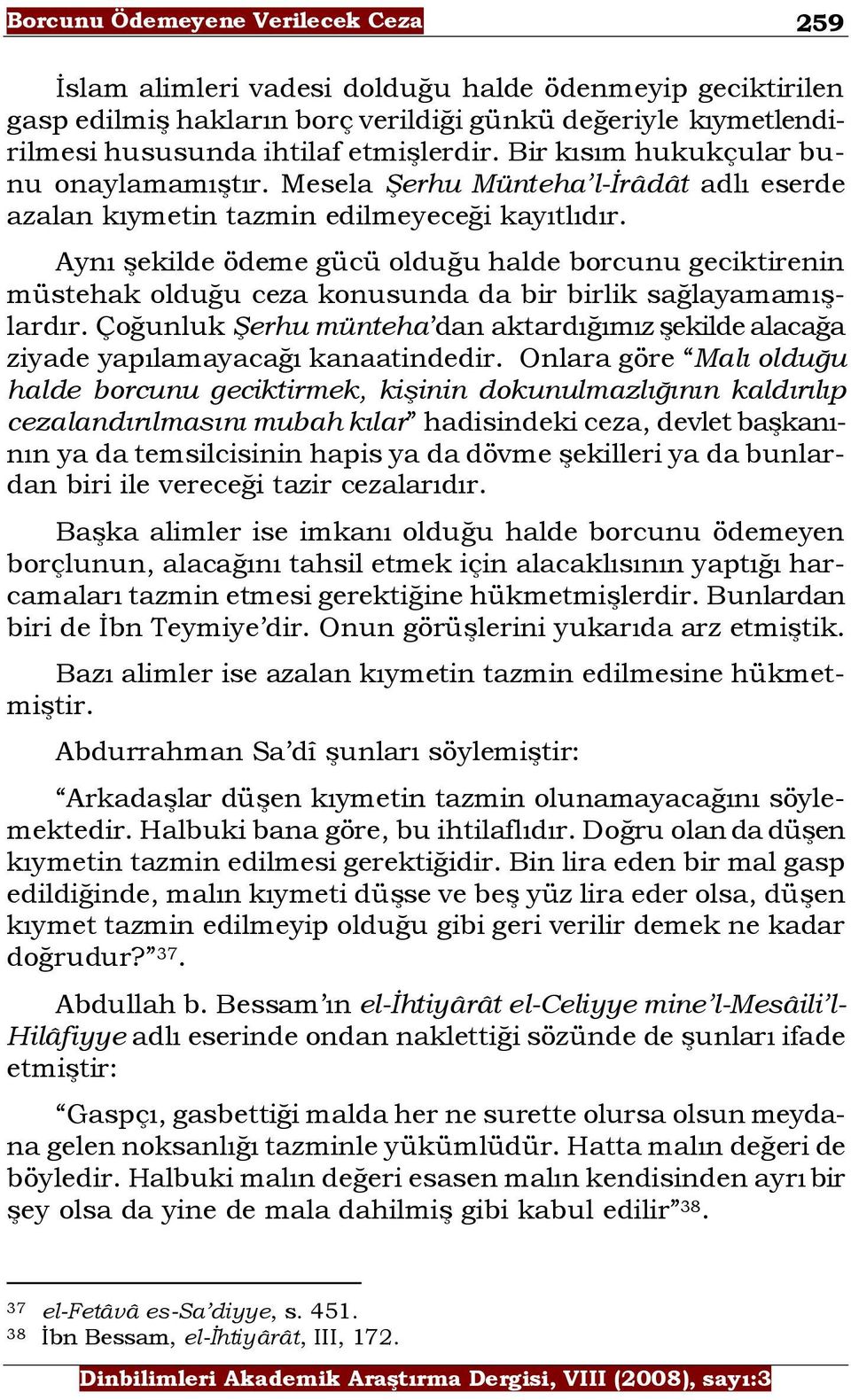 Aynı Ģekilde ödeme gücü olduğu halde borcunu geciktirenin müstehak olduğu ceza konusunda da bir birlik sağlayamamıģlardır.