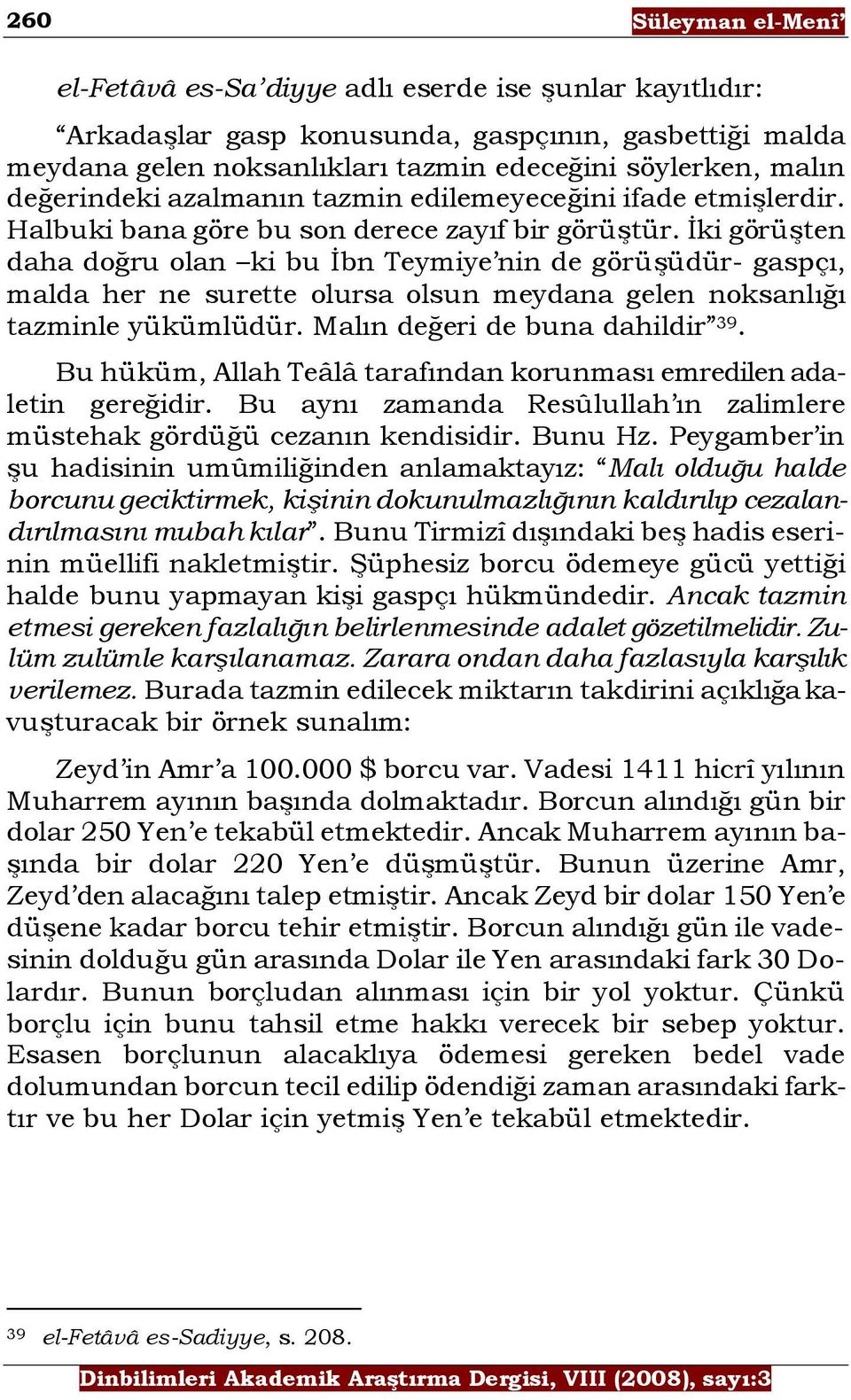 Ġki görüģten daha doğru olan ki bu Ġbn Teymiye nin de görüģüdür- gaspçı, malda her ne surette olursa olsun meydana gelen noksanlığı tazminle yükümlüdür. Malın değeri de buna dahildir 39.