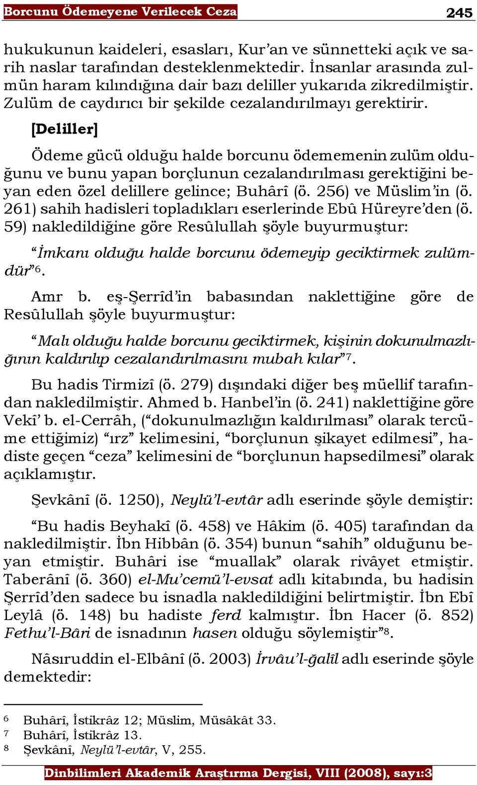 [Deliller] Ödeme gücü olduğu halde borcunu ödememenin zulüm olduğunu ve bunu yapan borçlunun cezalandırılması gerektiğini beyan eden özel delillere gelince; Buhârî (ö. 256) ve Müslim in (ö.