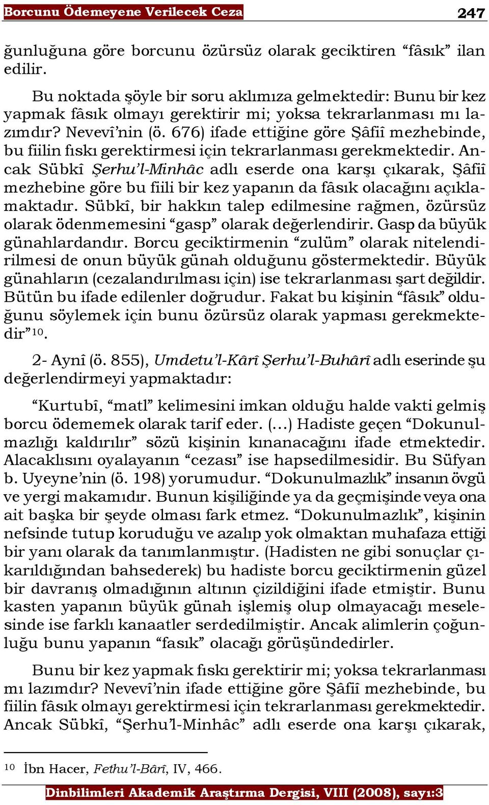 676) ifade ettiğine göre ġâfiî mezhebinde, bu fiilin fıskı gerektirmesi için tekrarlanması gerekmektedir.