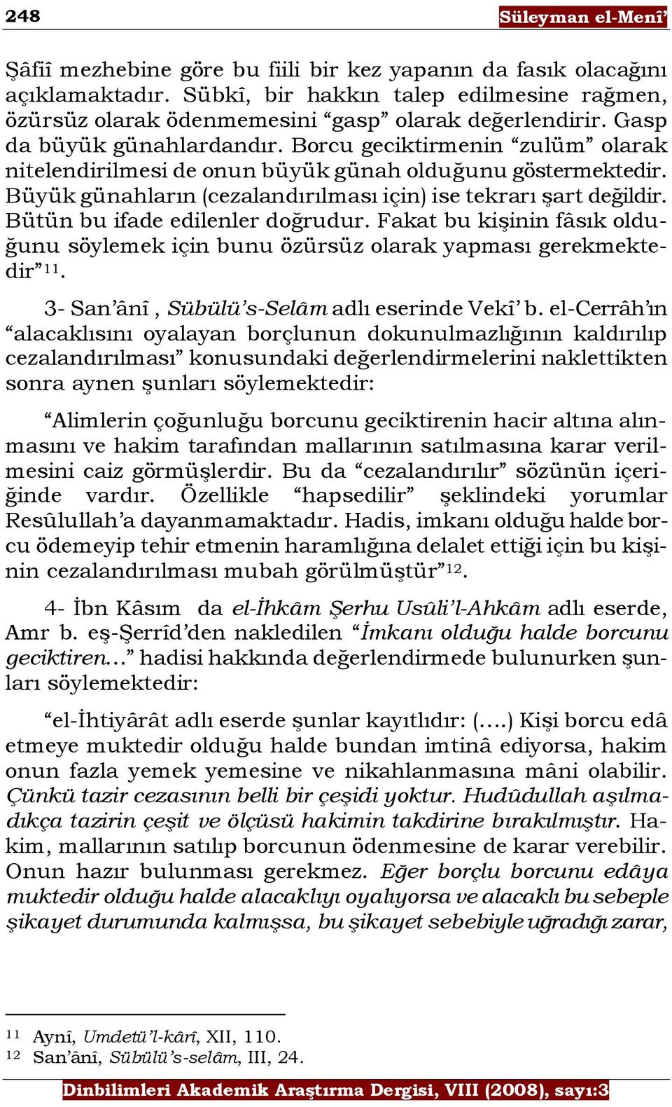 Bütün bu ifade edilenler doğrudur. Fakat bu kiģinin fâsık olduğunu söylemek için bunu özürsüz olarak yapması gerekmektedir 11. 3- San ânî, Sübülü s-selâm adlı eserinde Vekî b.