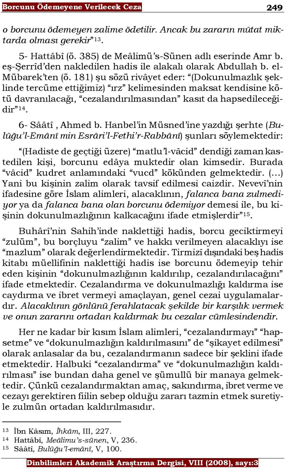 181) Ģu sözü rivâyet eder: (Dokunulmazlık Ģeklinde tercüme ettiğimiz) ırz kelimesinden maksat kendisine kötü davranılacağı, cezalandırılmasından kasıt da hapsedileceğidir 14. 6- Sââtî, Ahmed b.