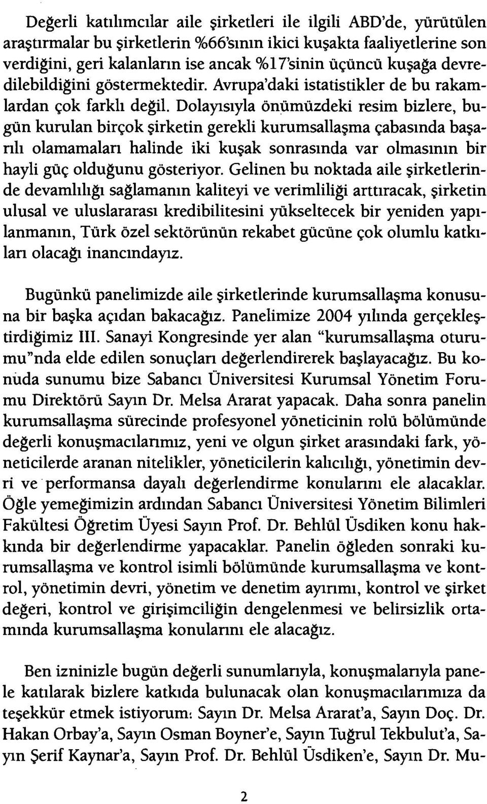 Dolayısıyla önümüzdeki resim bizlere, bugün kurulan birçok şirketin gerekli kurumsallaşma çabasında başarılı olarnamaları halinde iki kuşak sonrasında var olmasının bir hayli güç oldugunu gösteriyor.