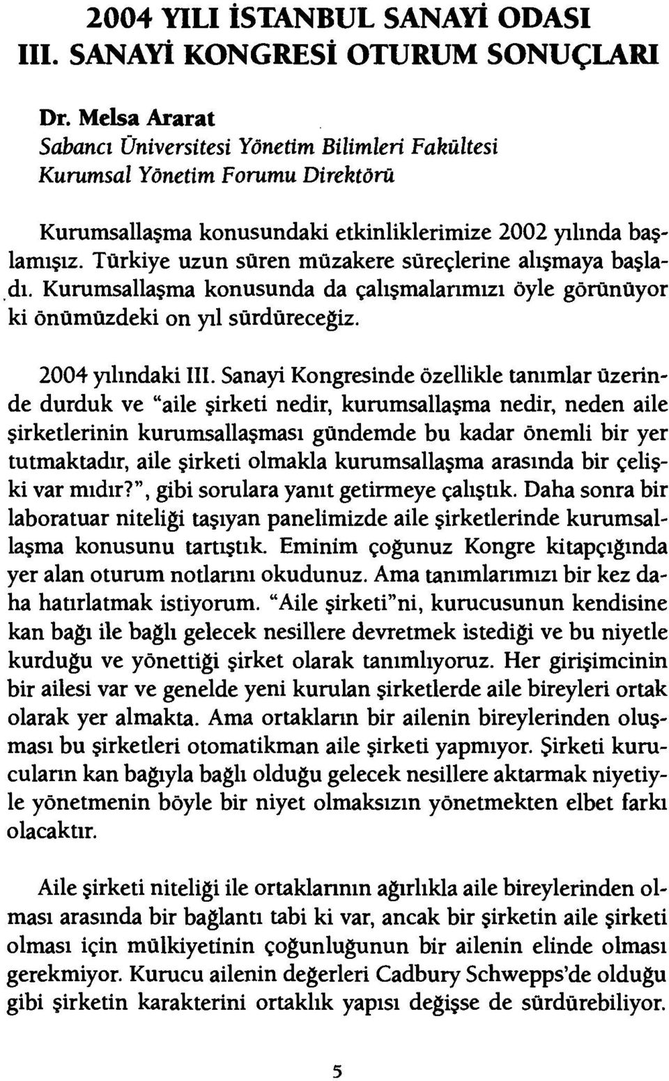 Türkiye uzun süren müzakere süreçlerine alışmaya başla-.dı. Kurumsallaşma konusunda da çalışmalanmızı öyle görünüyor ki önümüzdeki on yıl sürdüreceğiz. 2004 yılındaki III.