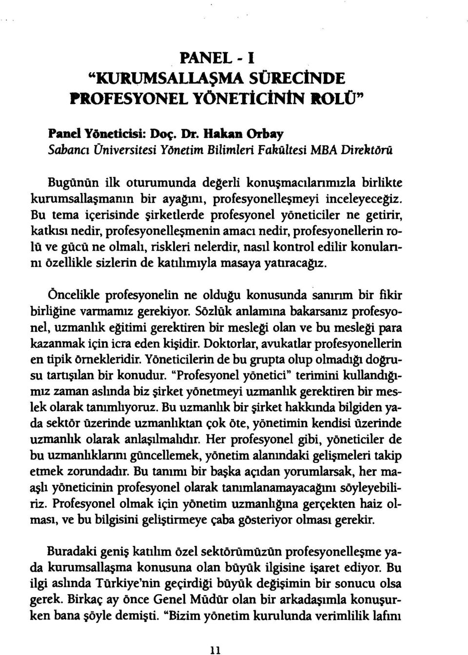 Bu tema içerisinde şirketlerde profesyonel yöneticiler ne getirir, katkısı nedir, profesyonelleşmenin amacı nedir, profesyonellerin rolü ve gücü ne olmalı, riskleri nelerdir, nasıl kontrol edilir