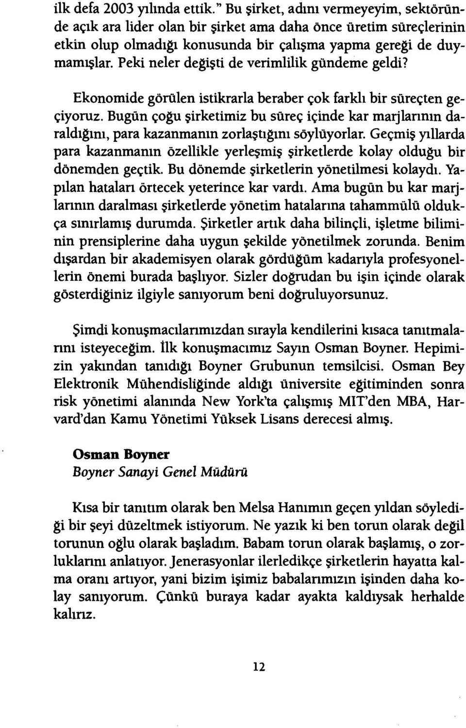 Peki neler degişti de verimlilik gündeme geldi? Ekonomide görülen istikrarla beraber çok farklı bir süreçten geçiyoruz.