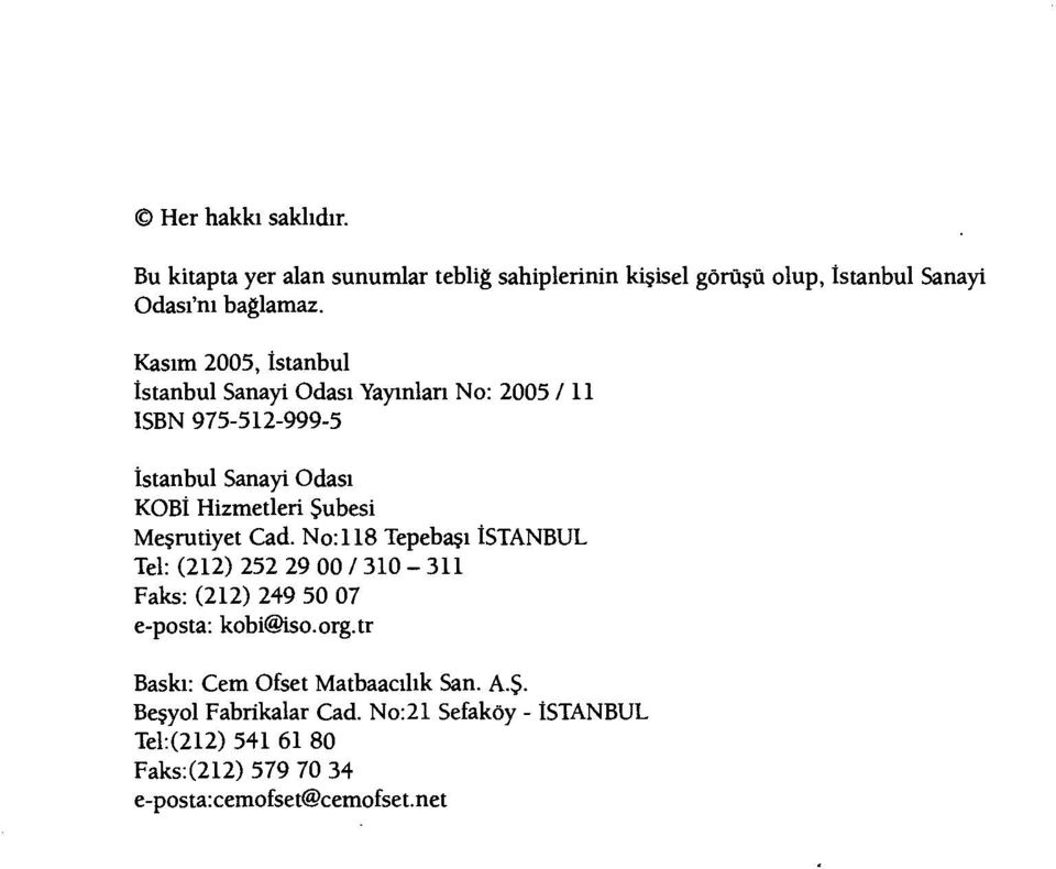 Meşrutiyet Cad. No:118 Tepebaşı İSTANBUL Tel: (212) 252 29 00/310-311 Faks: (212) 249 50 07 e-posta: kobi iso.org.