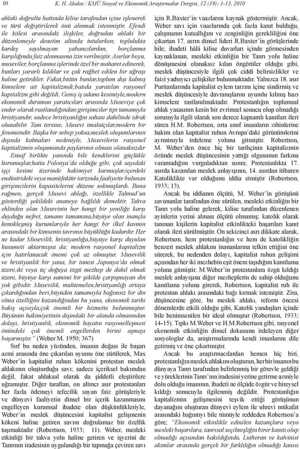 verilmiştir. Asırlar boyu, museviler, borçlanma işlerinde özel bir maharet edinerek, bunları yararlı kıldılar ve çok rağbet edilen bir uğraşı haline getirdiler.