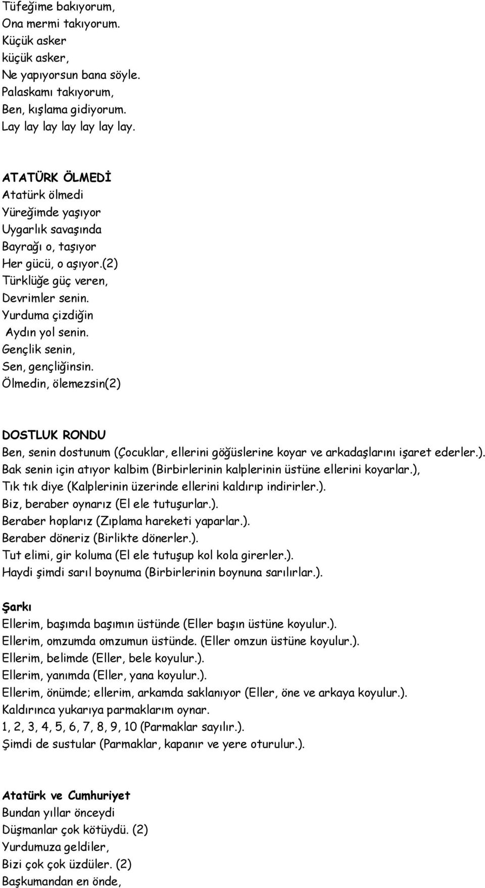 Gençlik senin, Sen, gençliğinsin. Ölmedin, ölemezsin(2) DOSTLUK RONDU Ben, senin dostunum (Çocuklar, ellerini göğüslerine koyar ve arkadaşlarını işaret ederler.). Bak senin için atıyor kalbim (Birbirlerinin kalplerinin üstüne ellerini koyarlar.