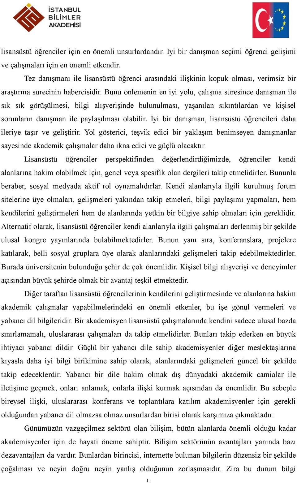 Bunu önlemenin en iyi yolu, çalışma süresince danışman ile sık sık görüşülmesi, bilgi alışverişinde bulunulması, yaşanılan sıkıntılardan ve kişisel sorunların danışman ile paylaşılması olabilir.