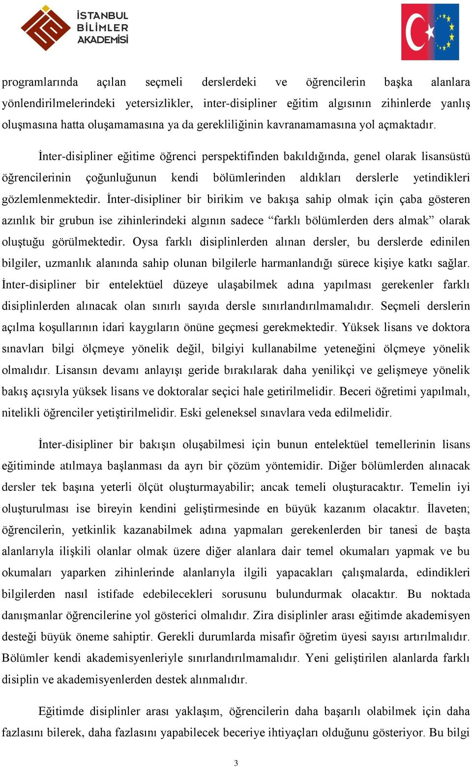 İnter-disipliner eğitime öğrenci perspektifinden bakıldığında, genel olarak lisansüstü öğrencilerinin çoğunluğunun kendi bölümlerinden aldıkları derslerle yetindikleri gözlemlenmektedir.