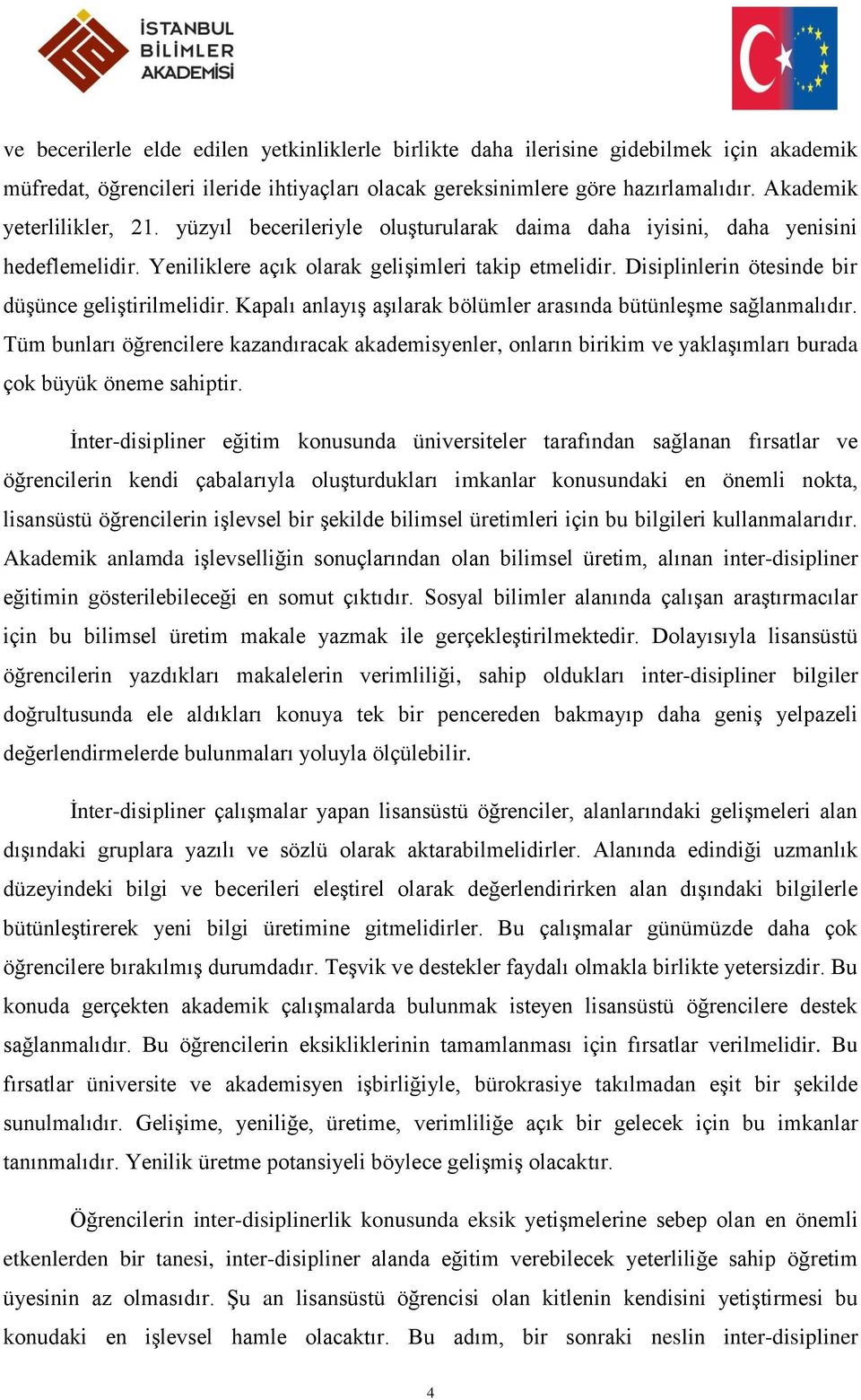 Disiplinlerin ötesinde bir düşünce geliştirilmelidir. Kapalı anlayış aşılarak bölümler arasında bütünleşme sağlanmalıdır.