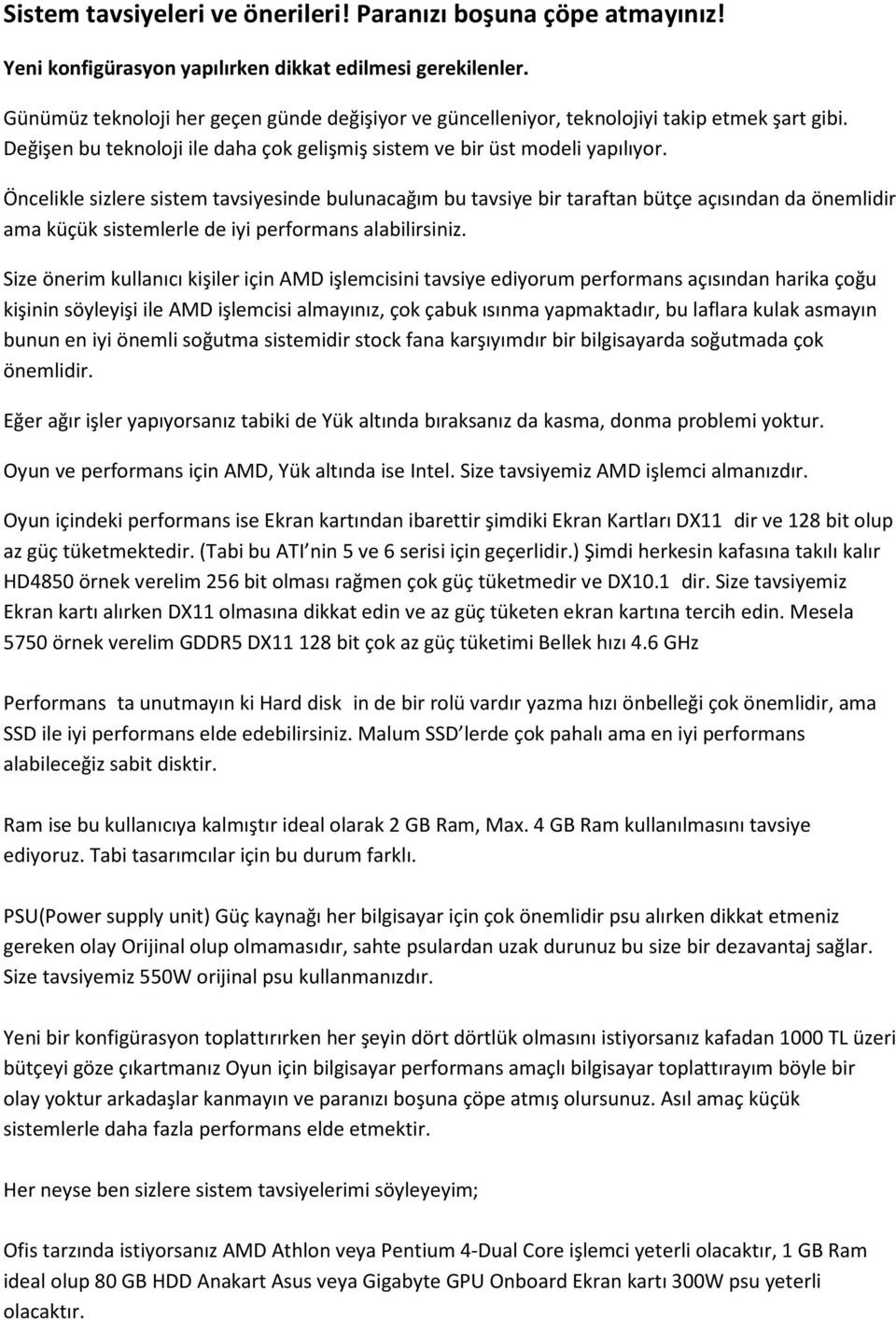 Öncelikle sizlere sistem tavsiyesinde bulunacağım bu tavsiye bir taraftan bütçe açısından da önemlidir ama küçük sistemlerle de iyi performans alabilirsiniz.