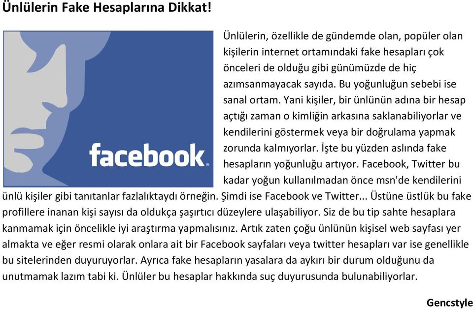 Yani kişiler, bir ünlünün adına bir hesap açtığı zaman o kimliğin arkasına saklanabiliyorlar ve kendilerini göstermek veya bir doğrulama yapmak zorunda kalmıyorlar.