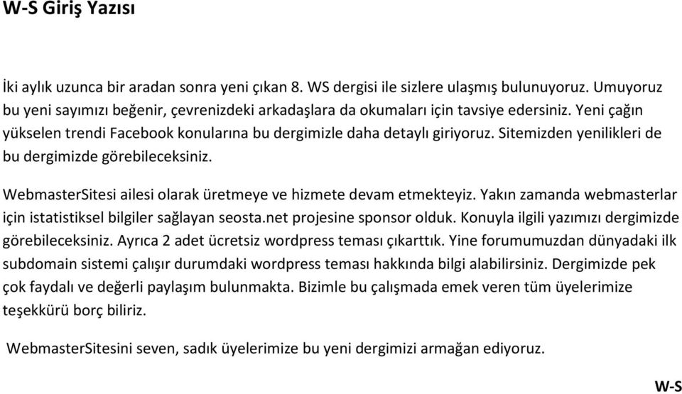 Sitemizden yenilikleri de bu dergimizde görebileceksiniz. WebmasterSitesi ailesi olarak üretmeye ve hizmete devam etmekteyiz. Yakın zamanda webmasterlar için istatistiksel bilgiler sağlayan seosta.